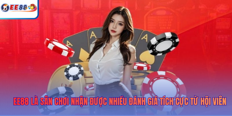 Review EE88 là sân chơi nhận được nhiều đánh giá tích cực từ hội viên
