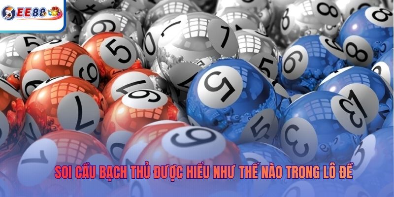 Soi cầu bạch thủ được hiểu như thế nào trong lô đề